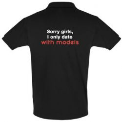 Мужское поло Sorry girls, I only date with models - PrintSalon