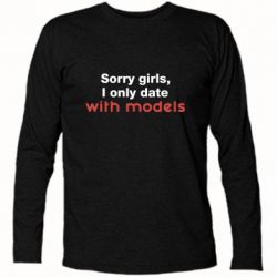 Футболка с длинным рукавом Sorry girls, I only date with models - PrintSalon