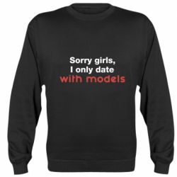 Cвитшот Sorry girls, I only date with models - PrintSalon