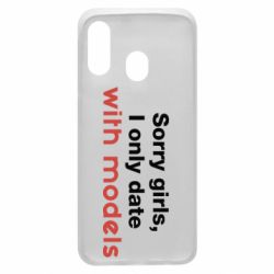 Чехол для Samsung A40 Sorry girls, I only date with models - PrintSalon