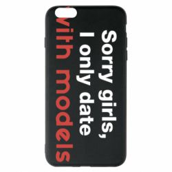 Чехол для iPhone 6 Plus/6S Plus Sorry girls, I only date with models - PrintSalon