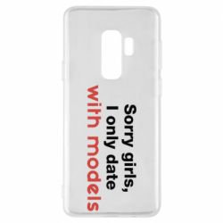 Чехол для Samsung S9+ Sorry girls, I only date with models - PrintSalon