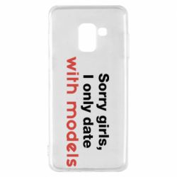 Чехол для Samsung A8 2018 Sorry girls, I only date with models - PrintSalon