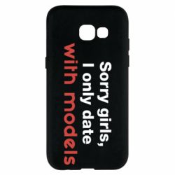 Чехол для Samsung A5 2017 Sorry girls, I only date with models - PrintSalon