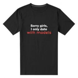 Мужская футболка премиум Sorry girls, I only date with models - PrintSalon