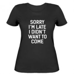 Жіноча футболка Sorry I'm late i didn't want to come - PrintSalon