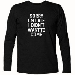Футболка з довгим рукавом Sorry I'm late i didn't want to come - PrintSalon