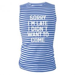 Майка-тільняшка Sorry I'm late i didn't want to come - PrintSalon