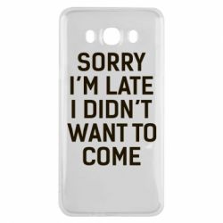 Чохол для Samsung J7 2016 Sorry I'm late i didn't want to come - PrintSalon
