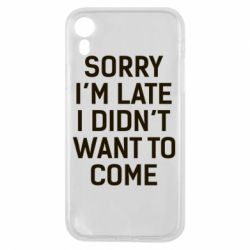 Чохол для iPhone XR Sorry I'm late i didn't want to come - PrintSalon
