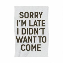 Рушник з принтом Sorry I'm late i didn't want to come - PrintSalon