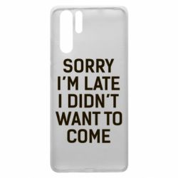 Чохол для Huawei P30 Pro Sorry I'm late i didn't want to come - PrintSalon