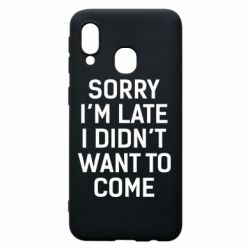 Чохол для Samsung A40 Sorry I'm late i didn't want to come - PrintSalon