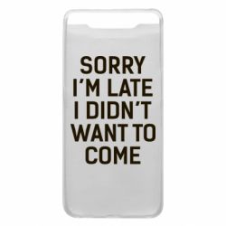 Чохол для Samsung A80 Sorry I'm late i didn't want to come - PrintSalon
