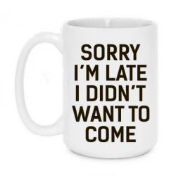 Чашка 420ml Sorry I'm late i didn't want to come - PrintSalon