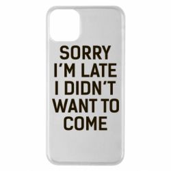Чохол для iPhone 11 Pro Max Sorry I'm late i didn't want to come - PrintSalon