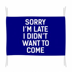 Прапор Sorry I'm late i didn't want to come - PrintSalon