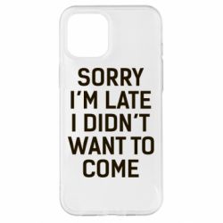 Чохол для iPhone 12 Pro Max Sorry I'm late i didn't want to come - PrintSalon