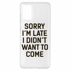 Чохол для Samsung S20+ Sorry I'm late i didn't want to come - PrintSalon