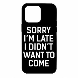 Чохол для iPhone 14 Pro Max Sorry I'm late i didn't want to come - PrintSalon