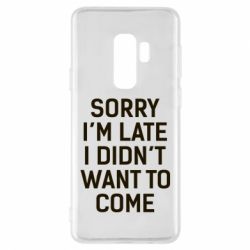 Чохол для Samsung S9+ Sorry I'm late i didn't want to come - PrintSalon