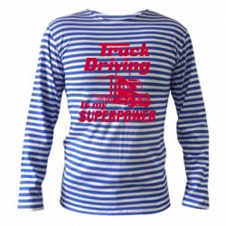 Тельняшка с длинным рукавом Truck Driving Is My Superpower - PrintSalon