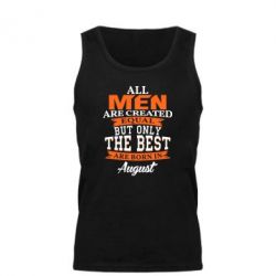 Мужская майка The best men are born in August - PrintSalon