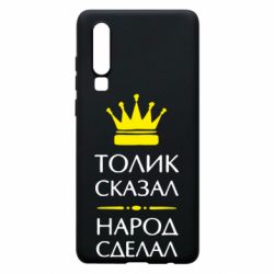 Чехол для Huawei P30 Толик сказал - народ сделал! - PrintSalon