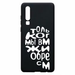 Чехол для Huawei P30 Только когда мы вместе 1 - PrintSalon