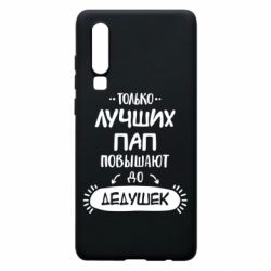 Чехол для Huawei P30 Только лучших Пап повышают до Дедушек - PrintSalon