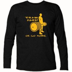 Футболка з довгим рукавом Train Hard or Go Home - PrintSalon