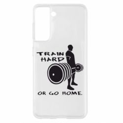 Чохол для Samsung S21 Train Hard or Go Home - PrintSalon