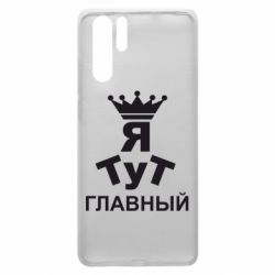 Чехол для Huawei P30 Pro Тут Я главный - PrintSalon