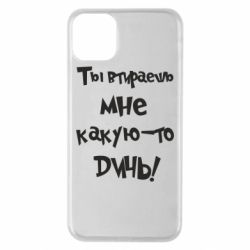 Чехол для iPhone 11 Pro Max Ты втираешь мне какую-то дичь - PrintSalon