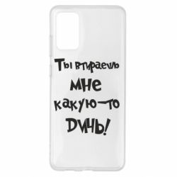 Чехол для Samsung S20+ Ты втираешь мне какую-то дичь - PrintSalon