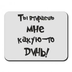 Коврик для мыши Ты втираешь мне какую-то дичь - PrintSalon