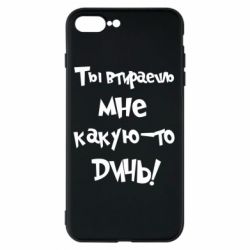 Чехол для iPhone 7 Plus Ты втираешь мне какую-то дичь - PrintSalon