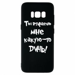 Чехол для Samsung S8 Ты втираешь мне какую-то дичь - PrintSalon