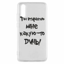 Чехол для Huawei P20 Ты втираешь мне какую-то дичь - PrintSalon