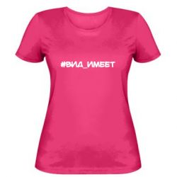 Женская футболка Вид_имеет - PrintSalon