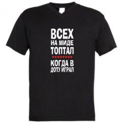 Мужская футболка  с V-образным вырезом Всех на миде топтал, когда в доту играл - PrintSalon