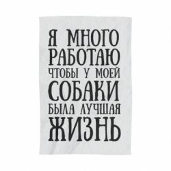 Полотенце с принтом Я много работаю чтобы у моей собаки была лучшая жизнь - PrintSalon