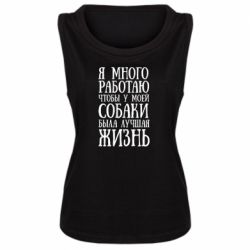 Женская майка Я много работаю чтобы у моей собаки была лучшая жизнь