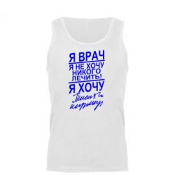 Мужская майка Я врач, я не хочу лечить - PrintSalon