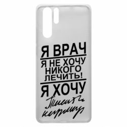 Чехол для Huawei P30 Pro Я врач, я не хочу лечить - PrintSalon