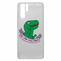 Чехол для Huawei P30 Pro You look nice today - PrintSalon