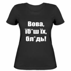 Женская футболка Поворознюк: Вова, їб*аш їх, бл*дь! - PrintSalon