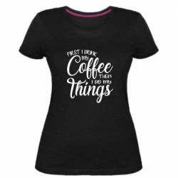 Женская премиум футболка Сначала кофе потом дела - PrintSalon