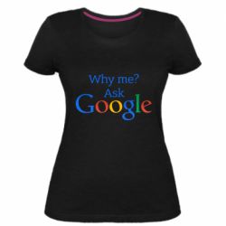 Жіноча преміум футболка Why me? Ask Google - PrintSalon