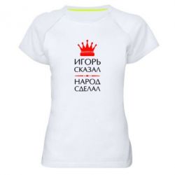 Женская футболка для спорта Игорь сказал - народ сделал - PrintSalon
